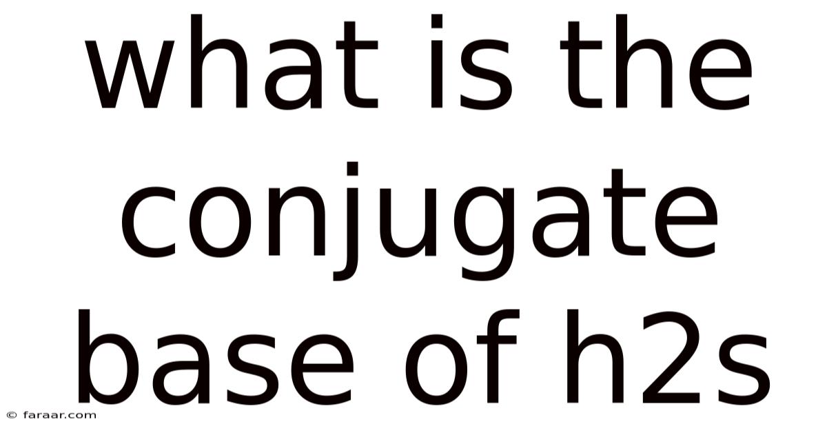 What Is The Conjugate Base Of H2s
