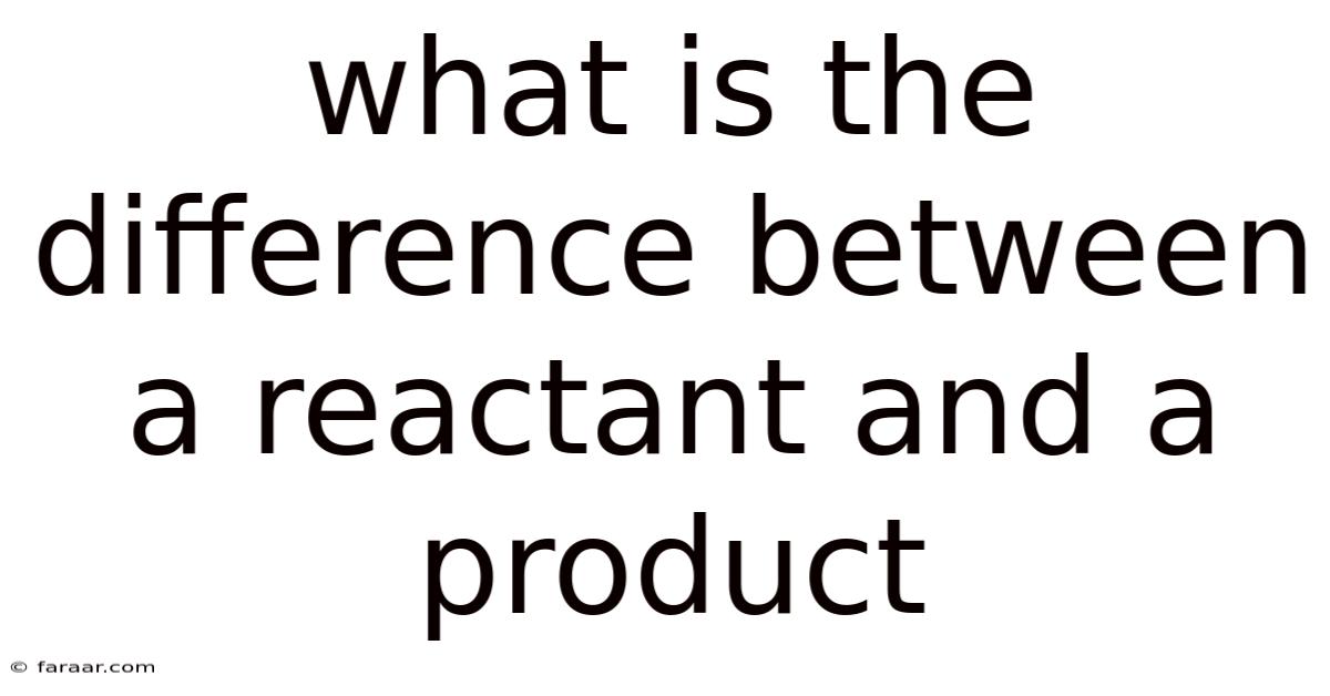 What Is The Difference Between A Reactant And A Product