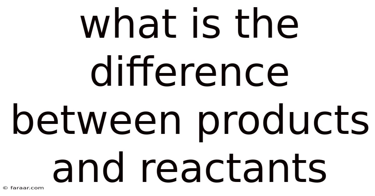 What Is The Difference Between Products And Reactants