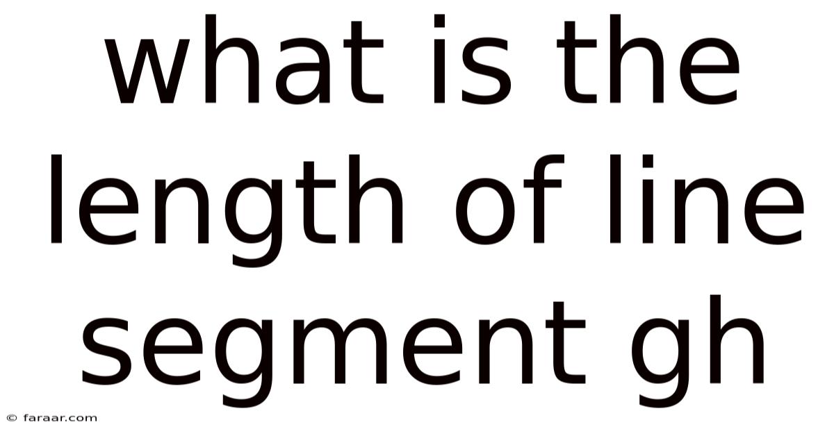 What Is The Length Of Line Segment Gh