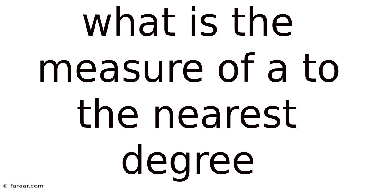 What Is The Measure Of A To The Nearest Degree
