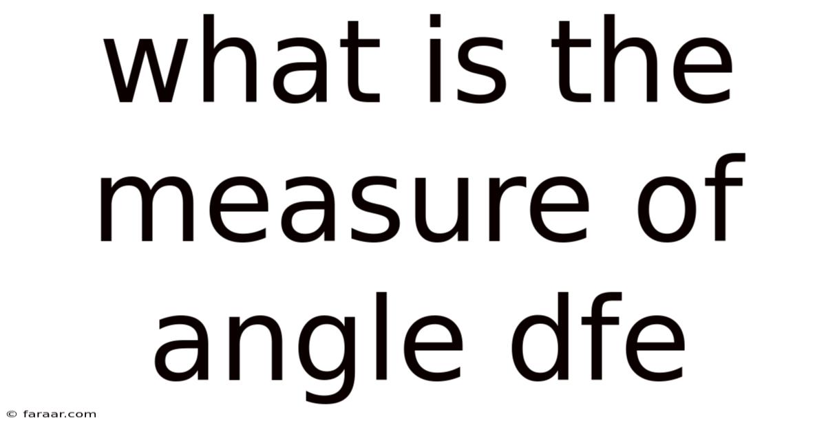 What Is The Measure Of Angle Dfe