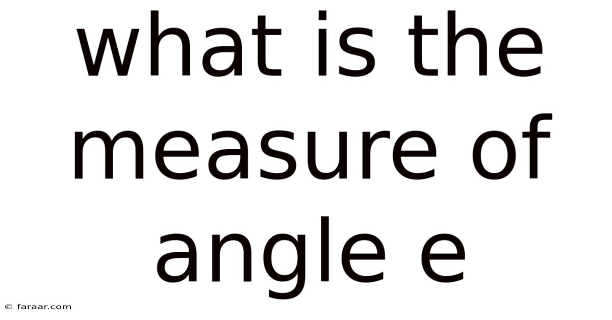What Is The Measure Of Angle E