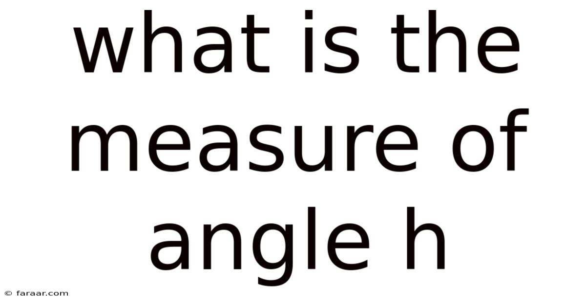 What Is The Measure Of Angle H