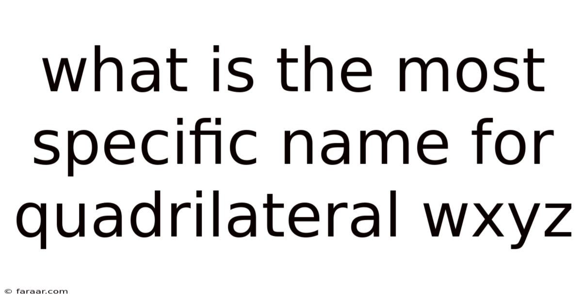 What Is The Most Specific Name For Quadrilateral Wxyz