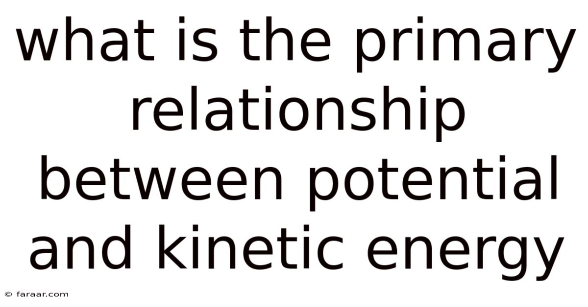 What Is The Primary Relationship Between Potential And Kinetic Energy