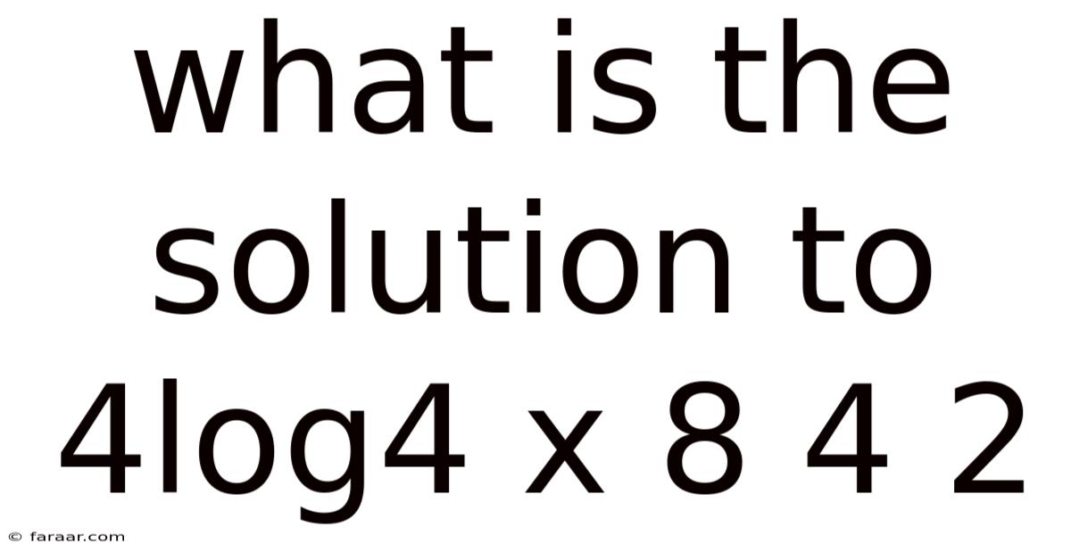 What Is The Solution To 4log4 X 8 4 2