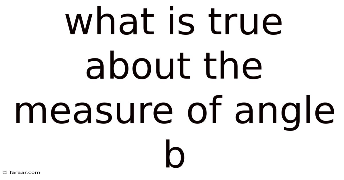 What Is True About The Measure Of Angle B