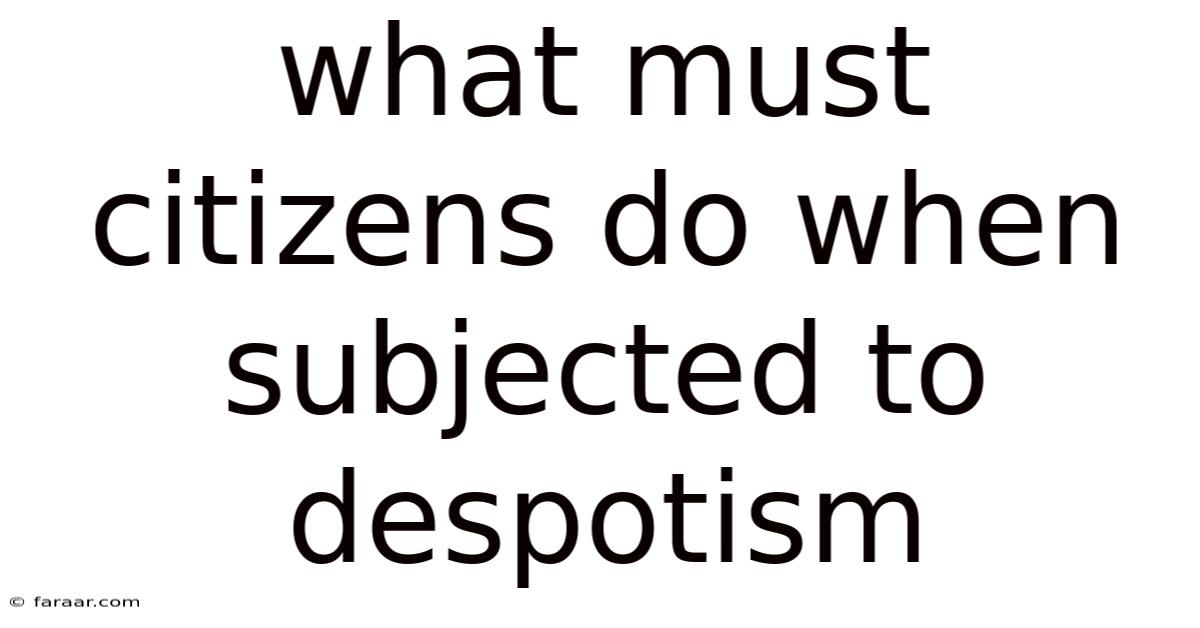What Must Citizens Do When Subjected To Despotism