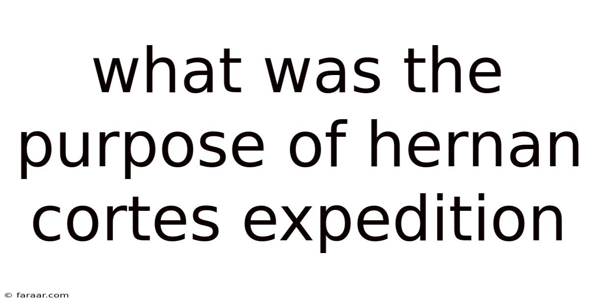 What Was The Purpose Of Hernan Cortes Expedition