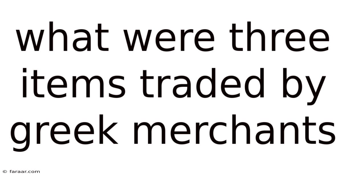 What Were Three Items Traded By Greek Merchants
