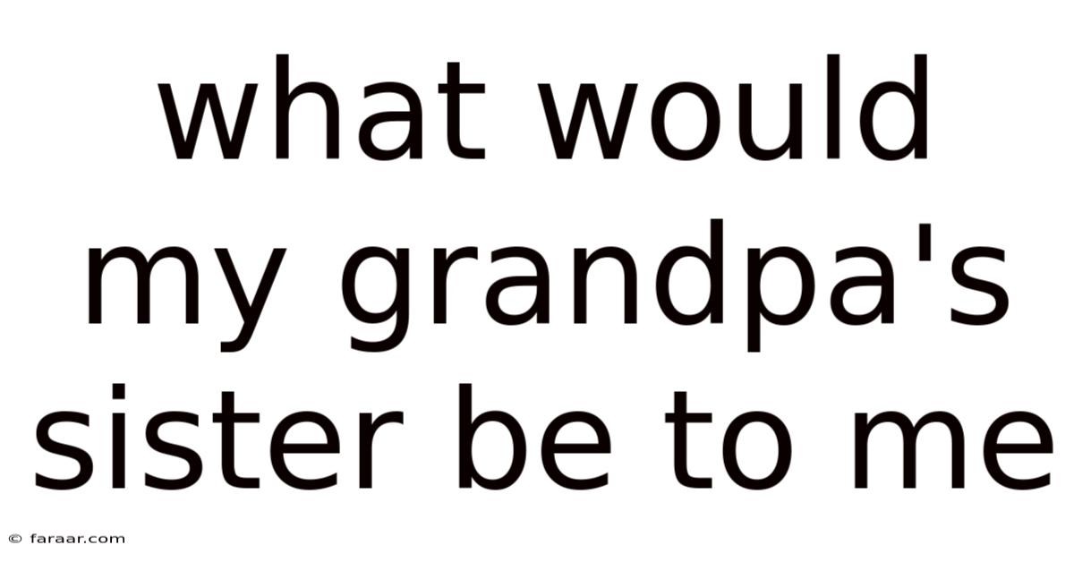 What Would My Grandpa's Sister Be To Me