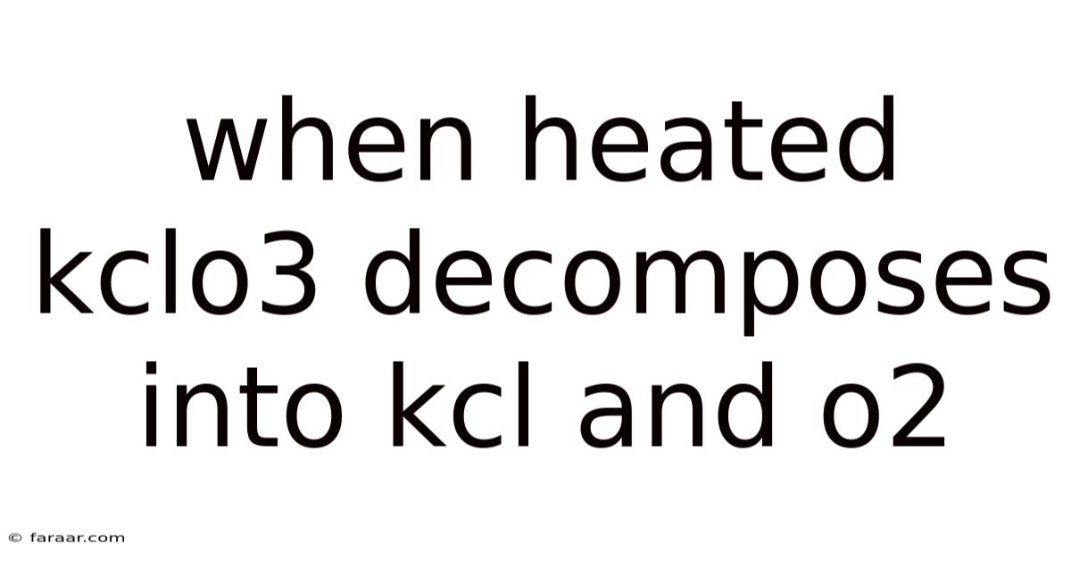 When Heated Kclo3 Decomposes Into Kcl And O2