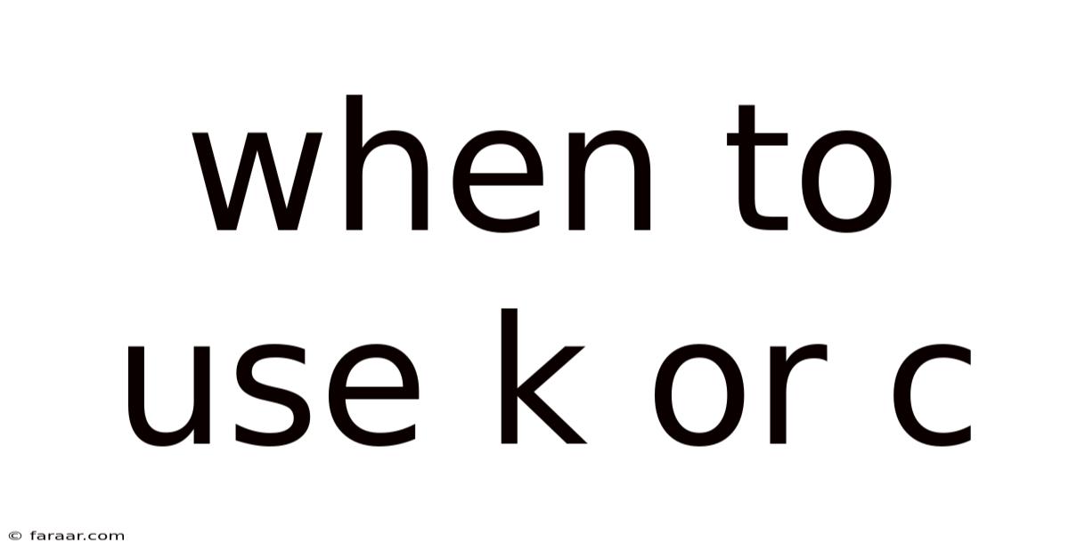 When To Use K Or C