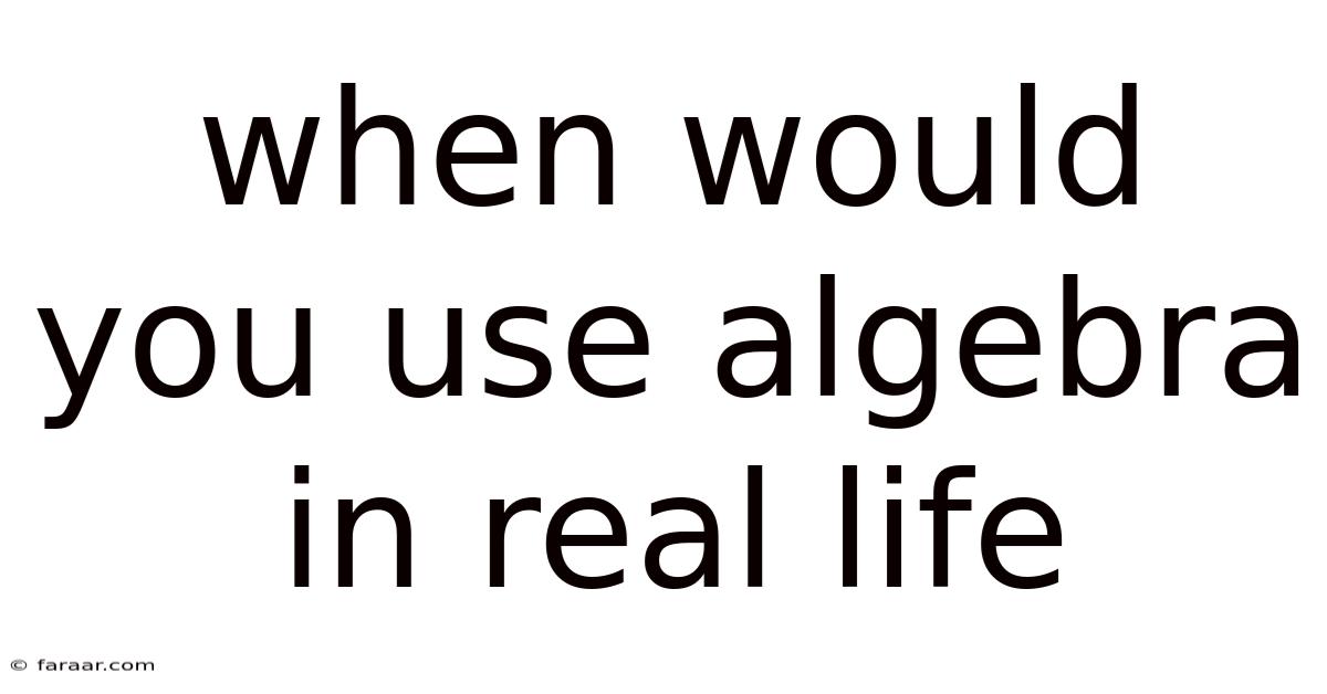 When Would You Use Algebra In Real Life