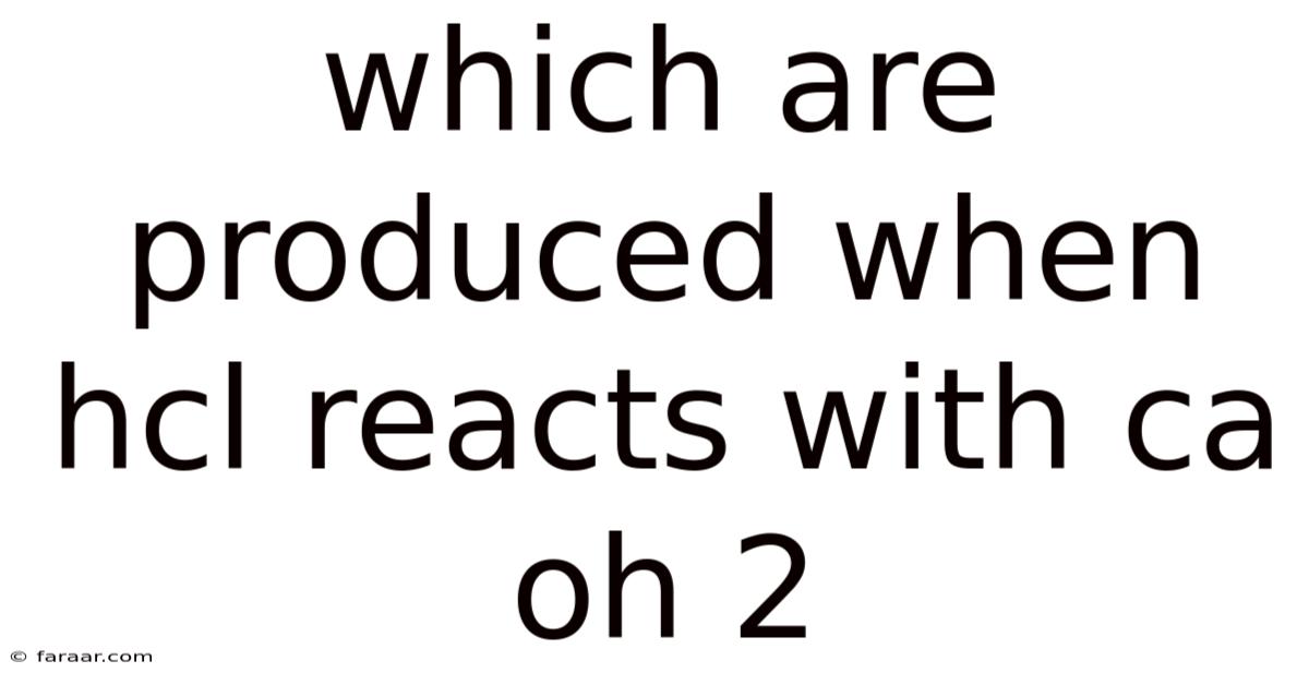 Which Are Produced When Hcl Reacts With Ca Oh 2