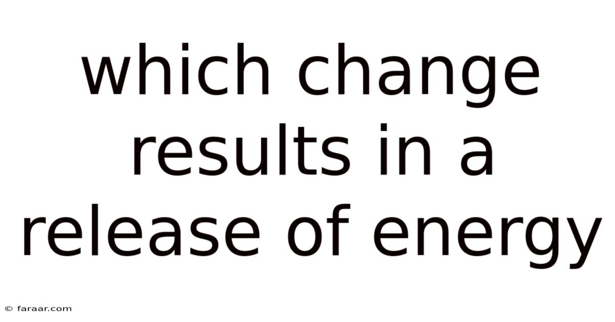 Which Change Results In A Release Of Energy