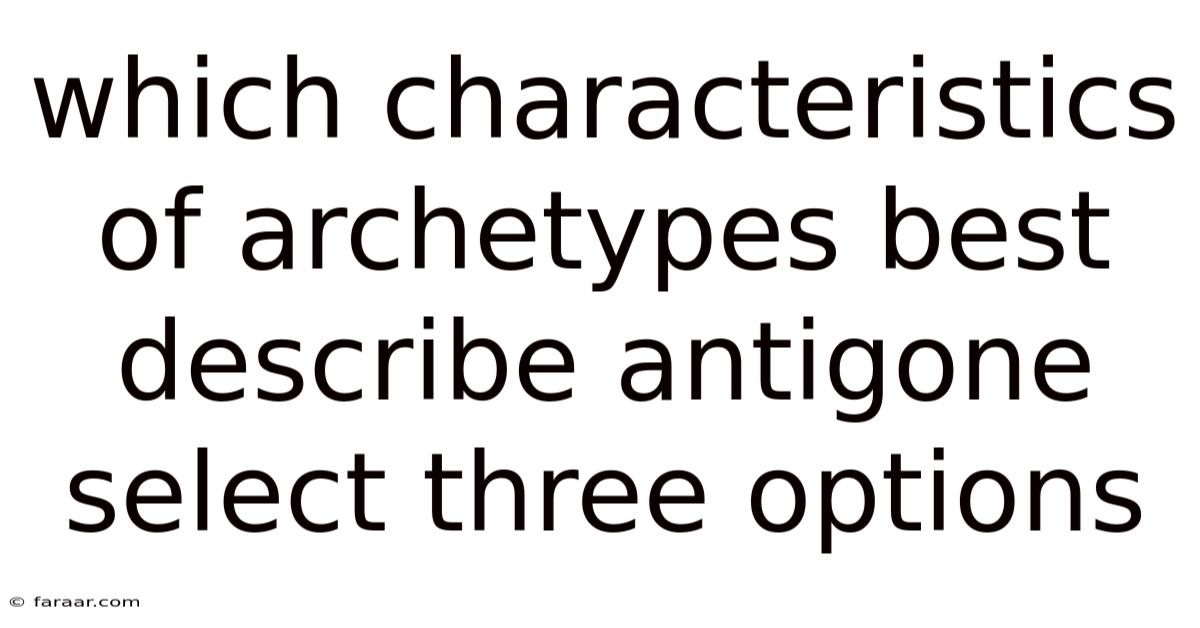 Which Characteristics Of Archetypes Best Describe Antigone Select Three Options