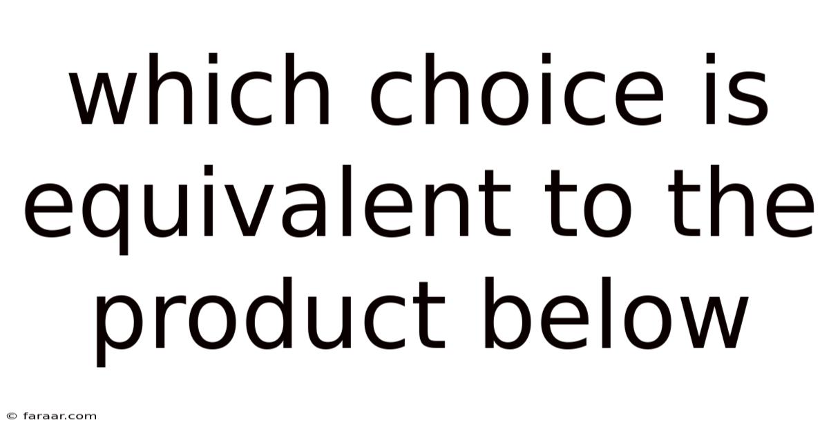 Which Choice Is Equivalent To The Product Below