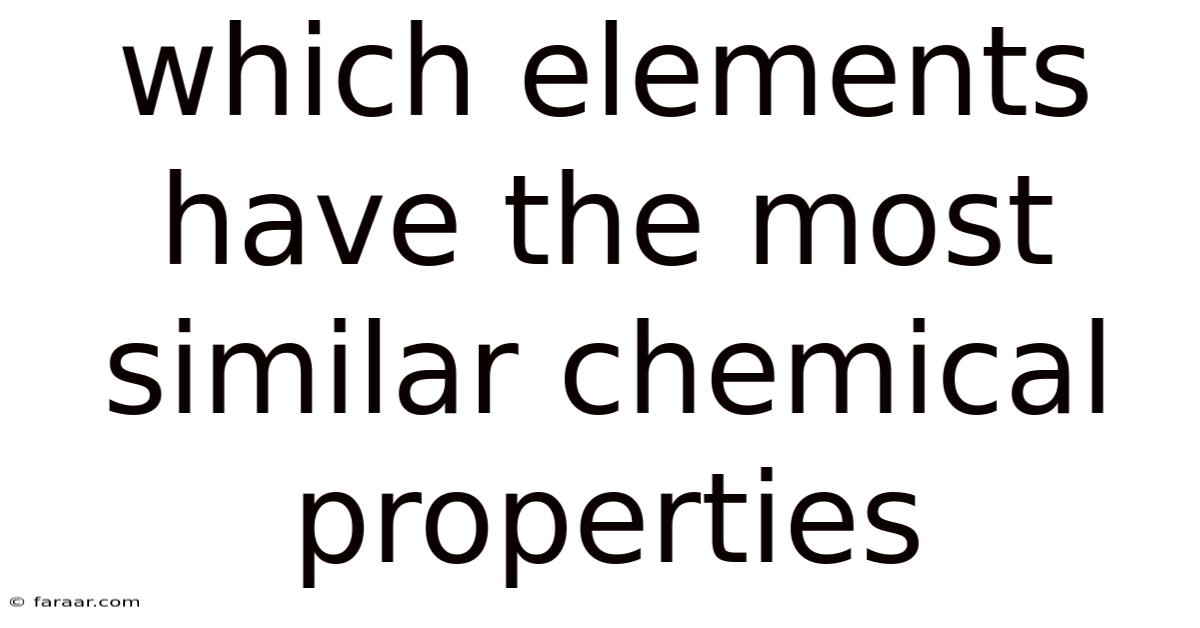 Which Elements Have The Most Similar Chemical Properties