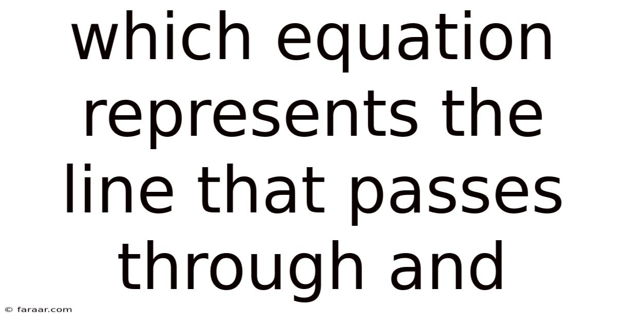Which Equation Represents The Line That Passes Through And
