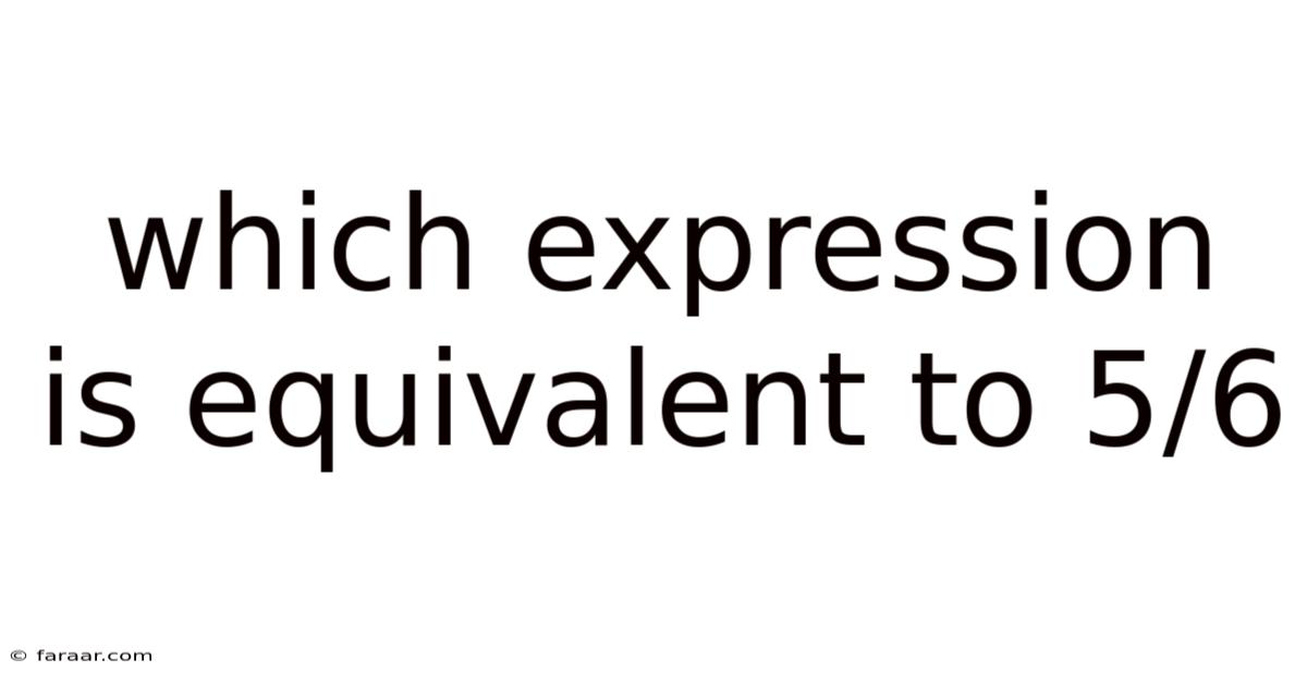 Which Expression Is Equivalent To 5/6