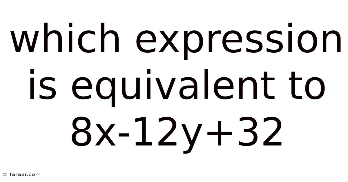 Which Expression Is Equivalent To 8x-12y+32