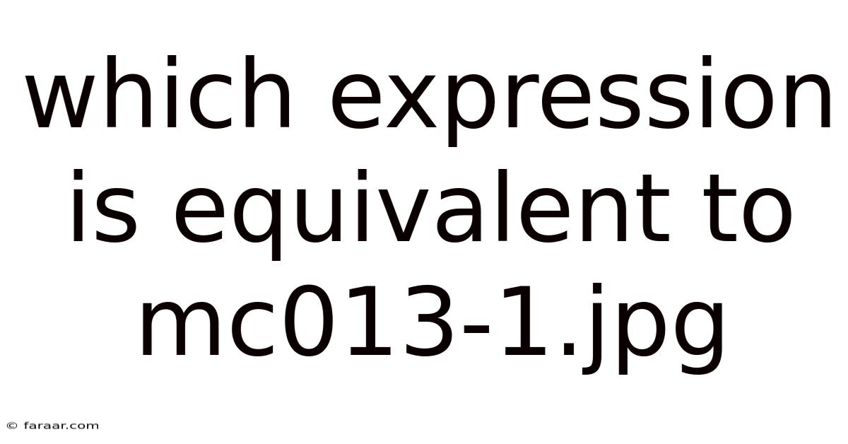 Which Expression Is Equivalent To Mc013-1.jpg