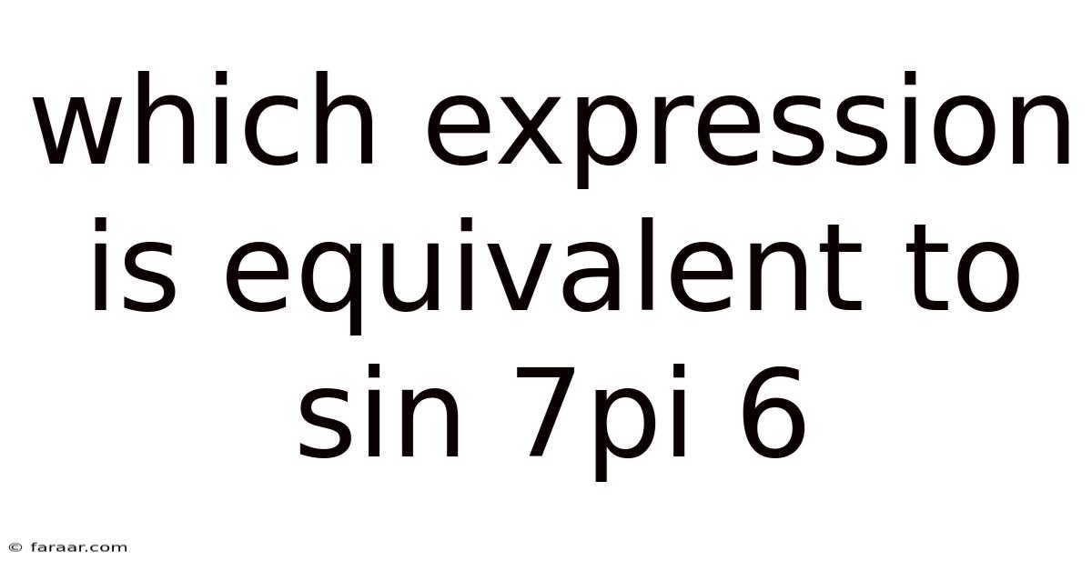 Which Expression Is Equivalent To Sin 7pi 6