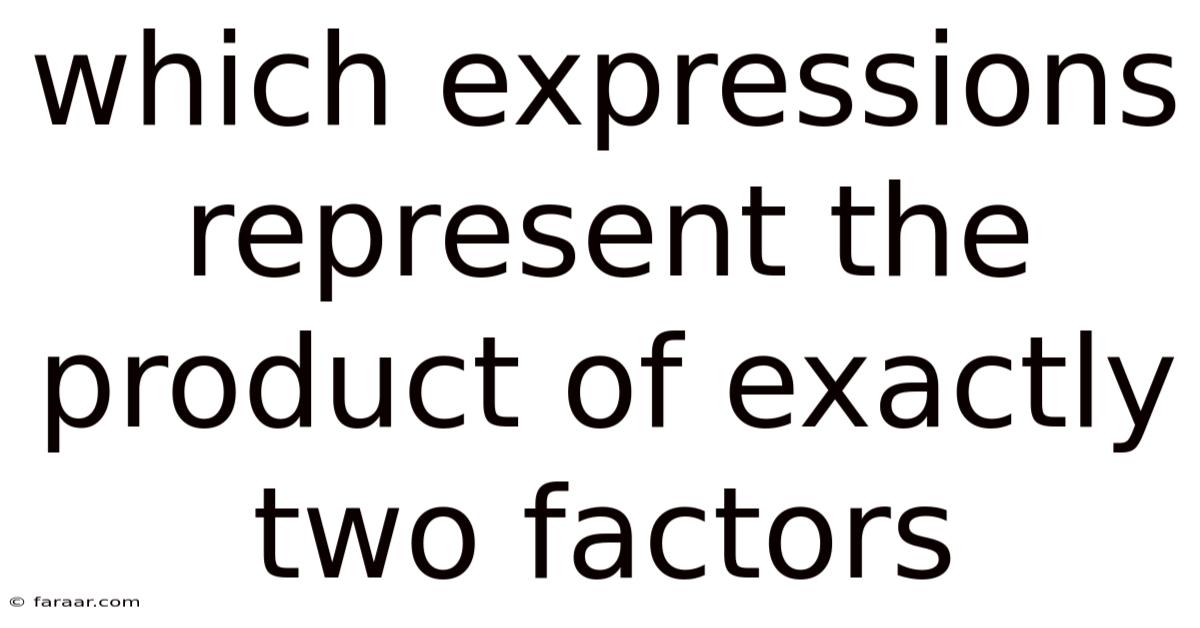 Which Expressions Represent The Product Of Exactly Two Factors