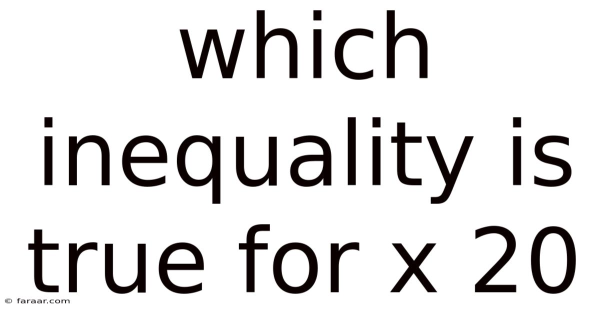 Which Inequality Is True For X 20