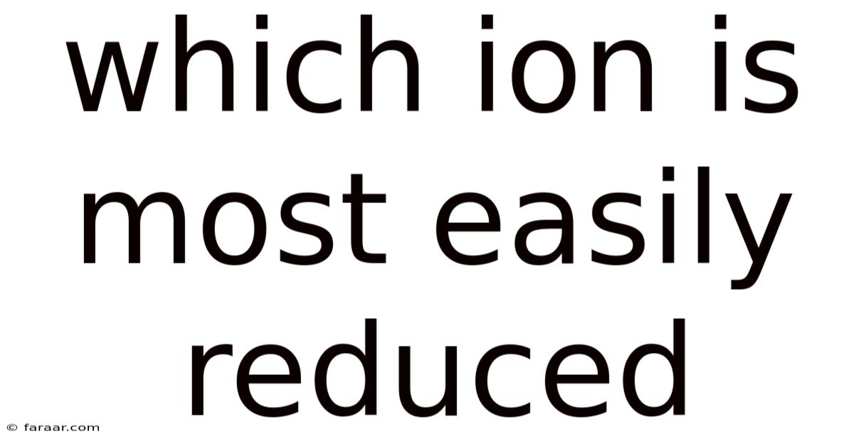Which Ion Is Most Easily Reduced