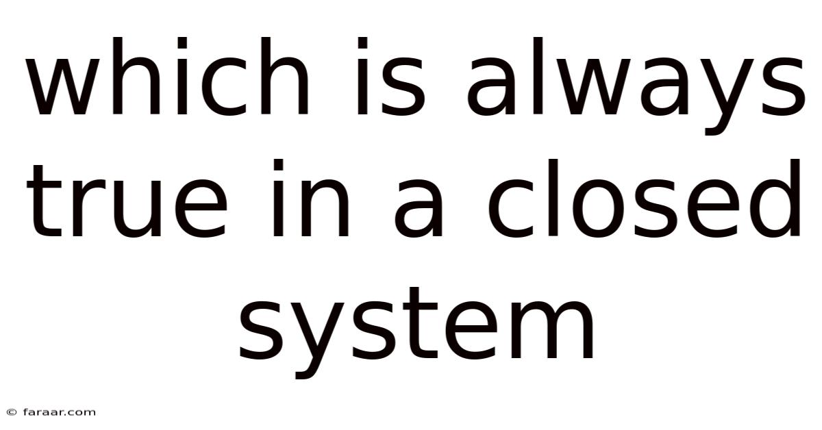 Which Is Always True In A Closed System