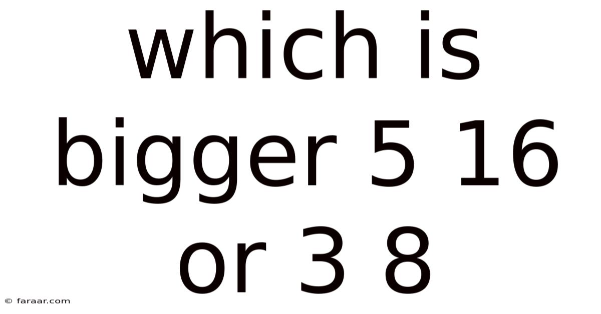 Which Is Bigger 5 16 Or 3 8