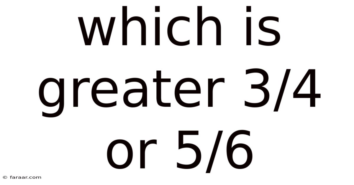 Which Is Greater 3/4 Or 5/6