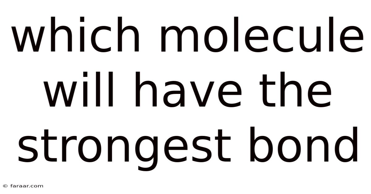 Which Molecule Will Have The Strongest Bond