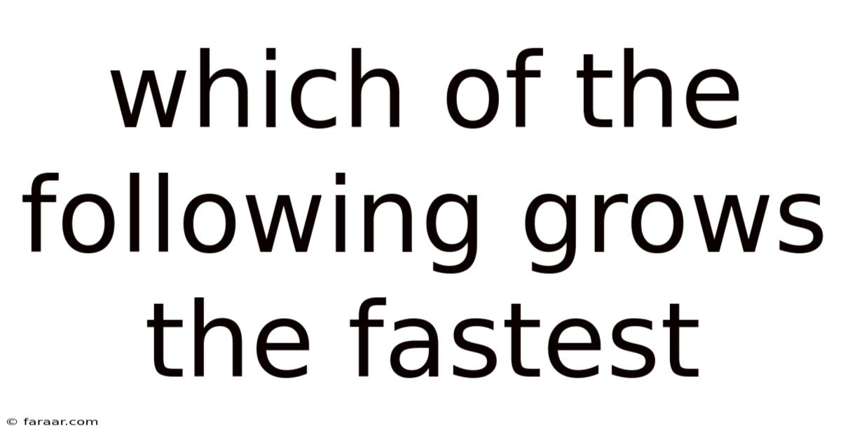 Which Of The Following Grows The Fastest