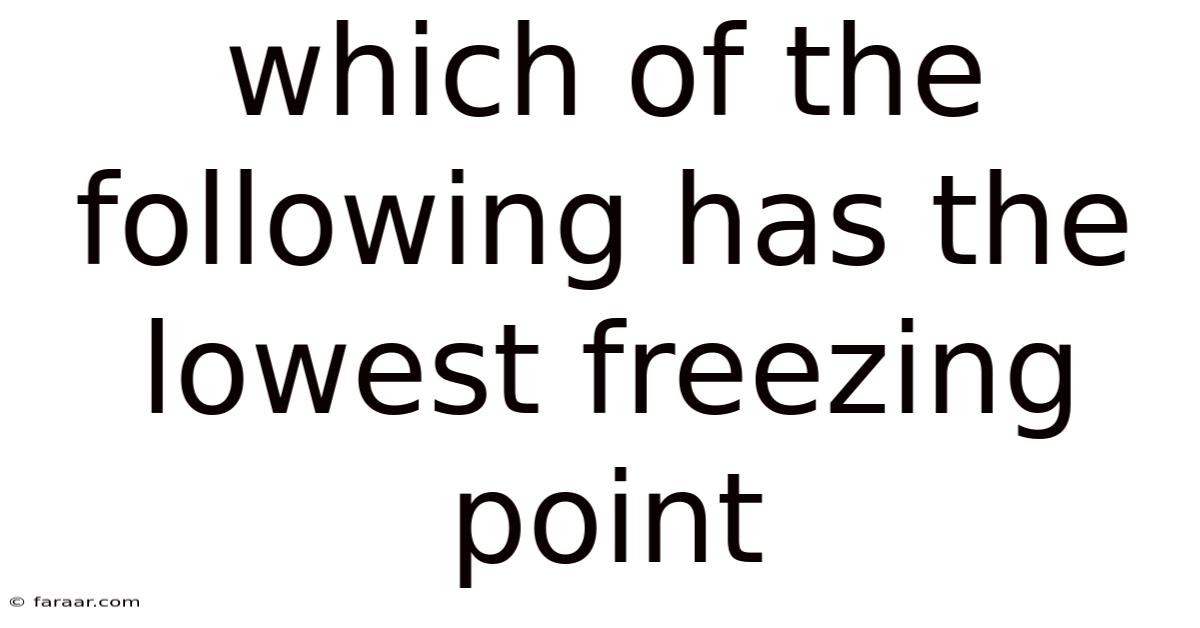Which Of The Following Has The Lowest Freezing Point