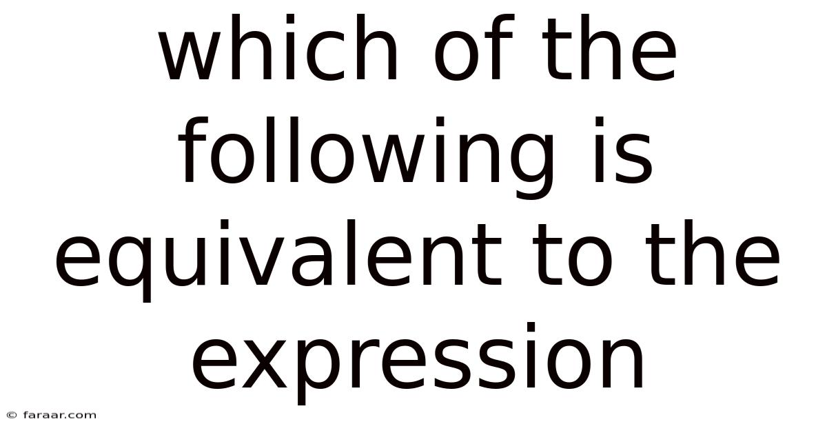 Which Of The Following Is Equivalent To The Expression