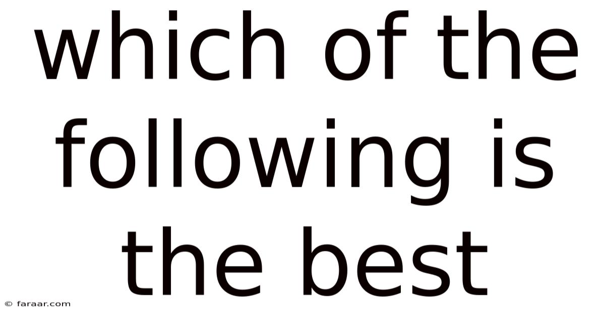 Which Of The Following Is The Best