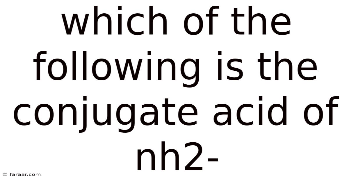 Which Of The Following Is The Conjugate Acid Of Nh2-