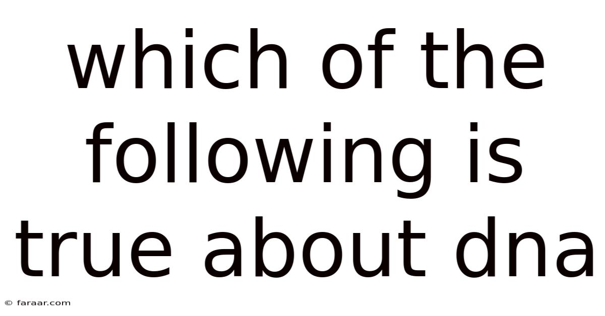 Which Of The Following Is True About Dna
