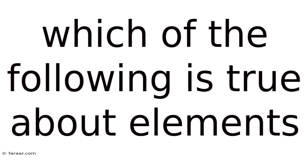 Which Of The Following Is True About Elements