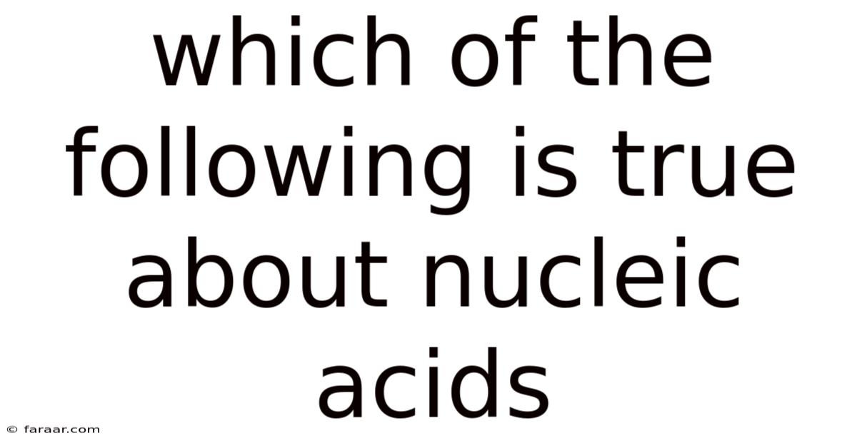 Which Of The Following Is True About Nucleic Acids