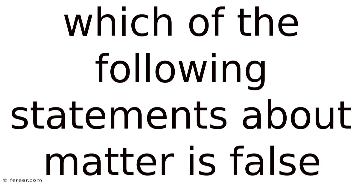 Which Of The Following Statements About Matter Is False