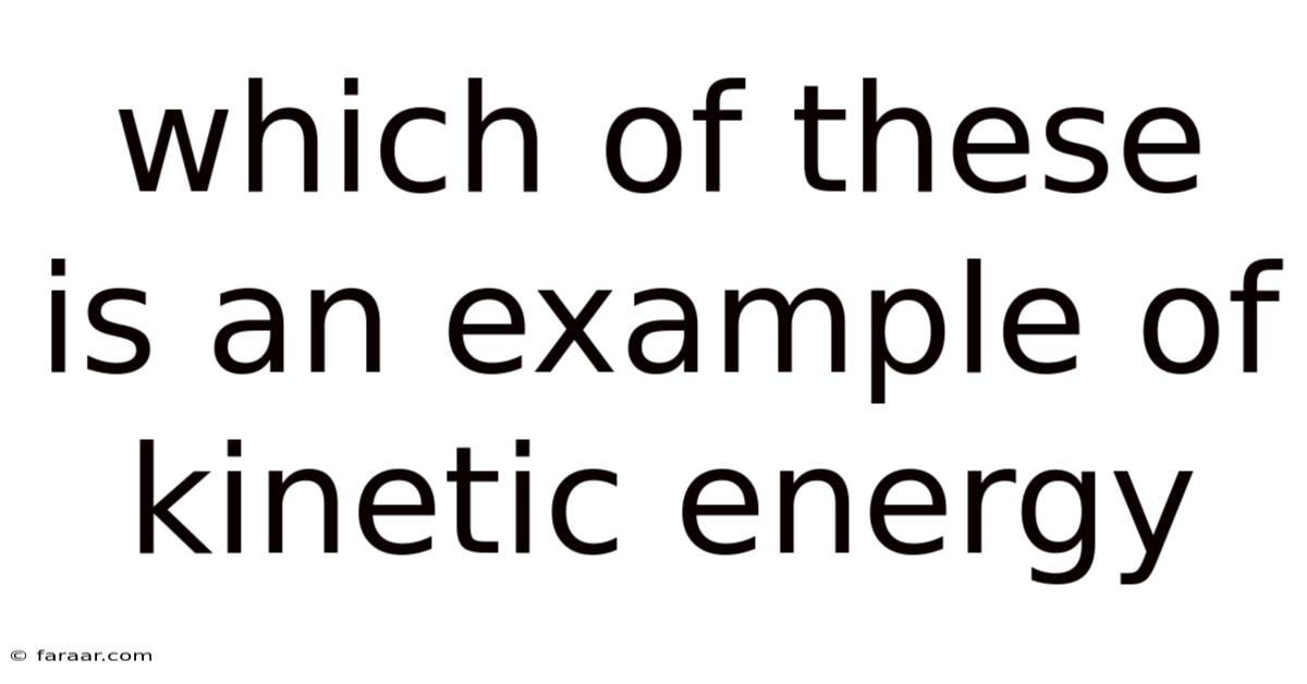 Which Of These Is An Example Of Kinetic Energy