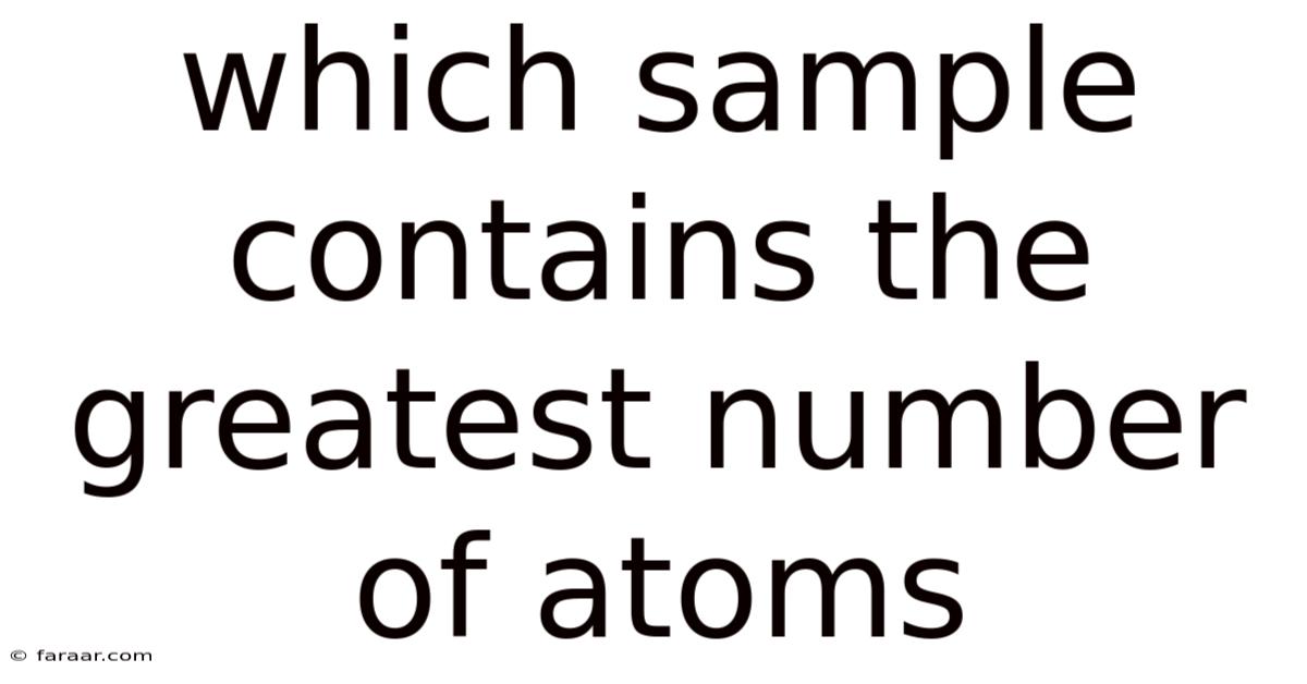 Which Sample Contains The Greatest Number Of Atoms