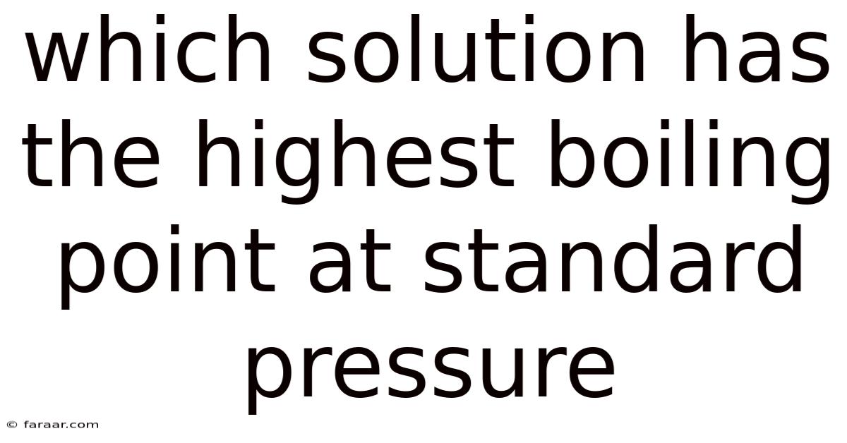 Which Solution Has The Highest Boiling Point At Standard Pressure