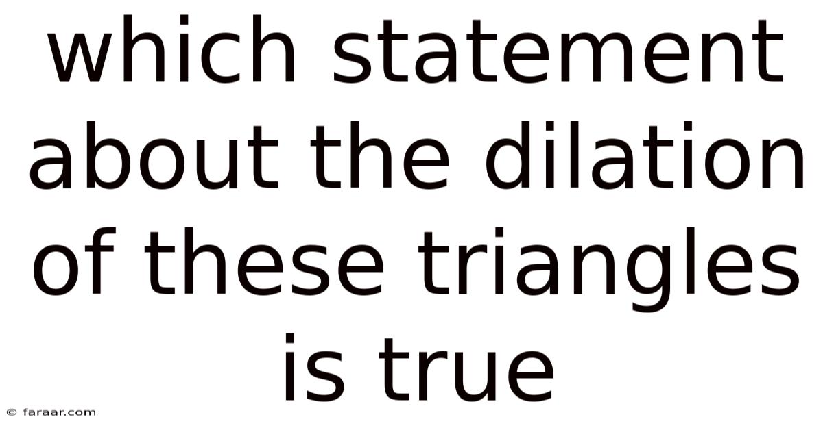 Which Statement About The Dilation Of These Triangles Is True