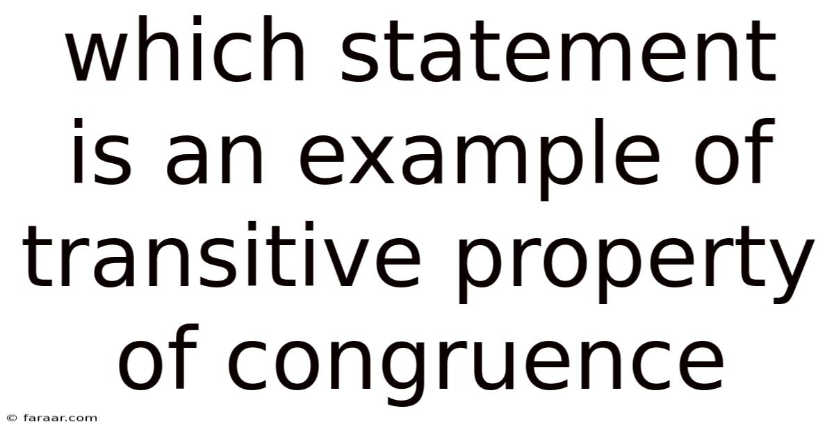 Which Statement Is An Example Of Transitive Property Of Congruence